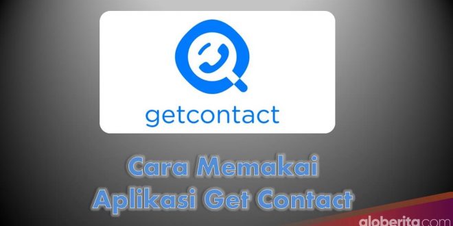 Begini Cara Memakai Aplikasi Get Contact