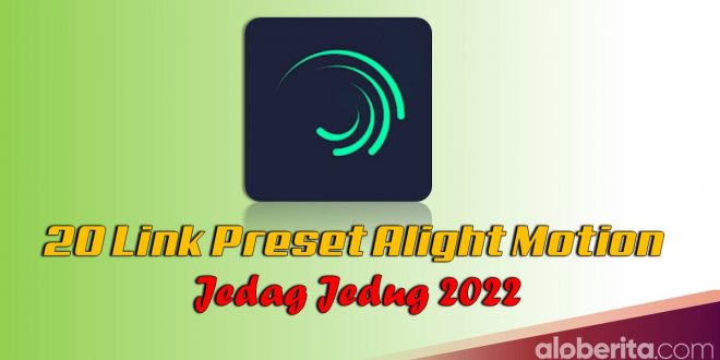 20 Link Preset Alight Motion Jedag Jedug 2022