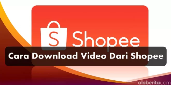 Cara Download Video Dari Shopee, Tanpa Aplikasi dan Menggunakan Aplikasi