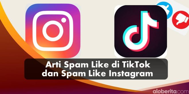 Arti Spam Like di TikTok dan Spam Like di Instagram