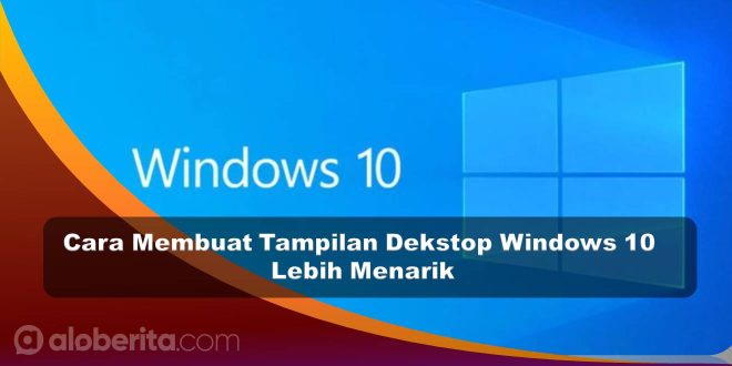 Cara Membuat Tampilan Dekstop Windows 10 Lebih Menarik