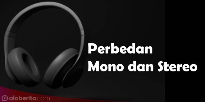 Inilah Perbedan Mono dan Stereo dalam Audio yang Harus Kamu Ketahui!