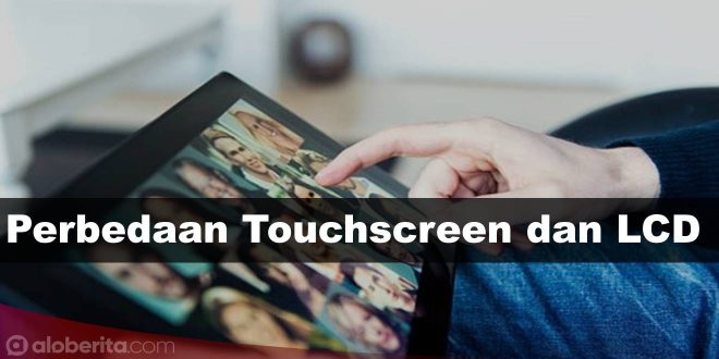 Perbedaan Mendasar antara Touchscreen dan LCD
