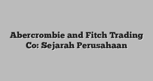 Abercrombie and Fitch Trading Co: Sejarah Perusahaan