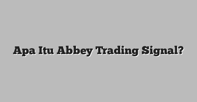Apa Itu Abbey Trading Signal?
