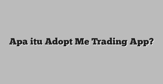 Apa itu Adopt Me Trading App?