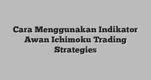 Cara Menggunakan Indikator Awan Ichimoku Trading Strategies