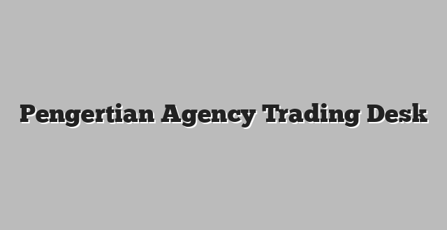Pengertian Agency Trading Desk