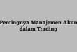 Pentingnya Manajemen Akun dalam Trading