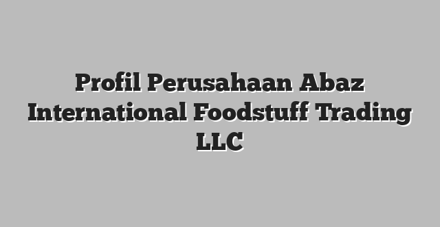 Profil Perusahaan Abaz International Foodstuff Trading LLC