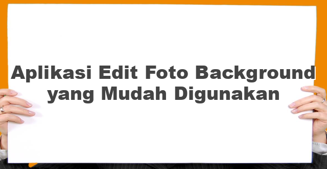 Aplikasi Edit Foto Background yang Mudah Digunakan