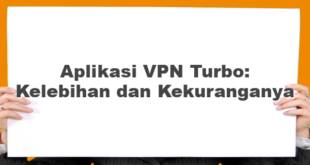Aplikasi VPN Turbo: Kelebihan dan Kekuranganya