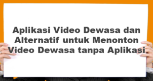 Aplikasi Video Dewasa dan Alternatif untuk Menonton Video Dewasa tanpa Aplikasi