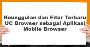 Keunggulan dan Fitur Terbaru UC Browser sebagai Aplikasi Mobile Browser