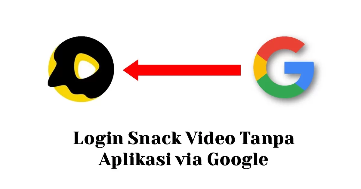 Login Snack Video Tanpa Aplikasi via Google